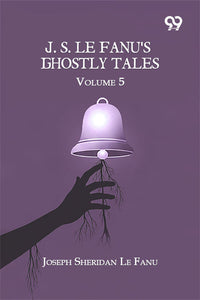J. S. Le Fanu's Ghostly Tales: Volume 5