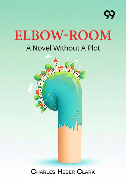 Elbow-Room: A Novel Without A Plot