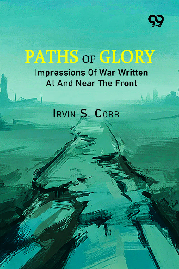 Paths Of Glory: Impressions Of War Written At And Near The Front