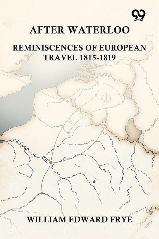 After Waterloo: Reminiscences Of European Travel 1815-1819