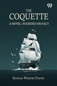 The Coquette A Novel: Founded On Fact
