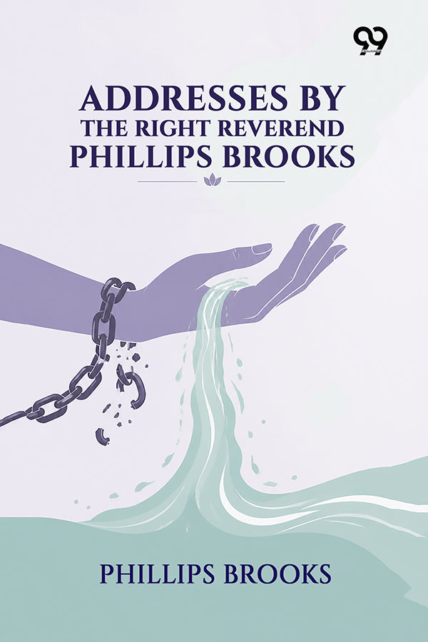 Addresses By The Right Reverend Phillips Brooks