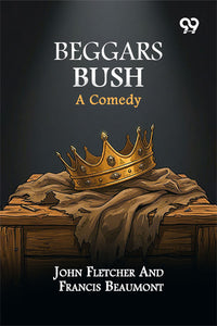 Beggars Bush: A Comedy