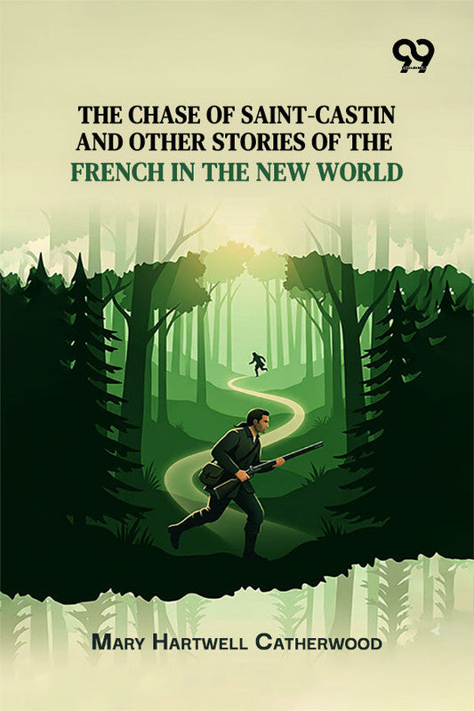 The Chase Of Saint-Castin And Other Stories Of The French In The New World