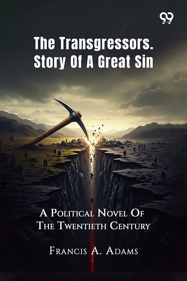 The Transgressors: Story Of A Great Sin A Political Novel Of The Twentieth Century