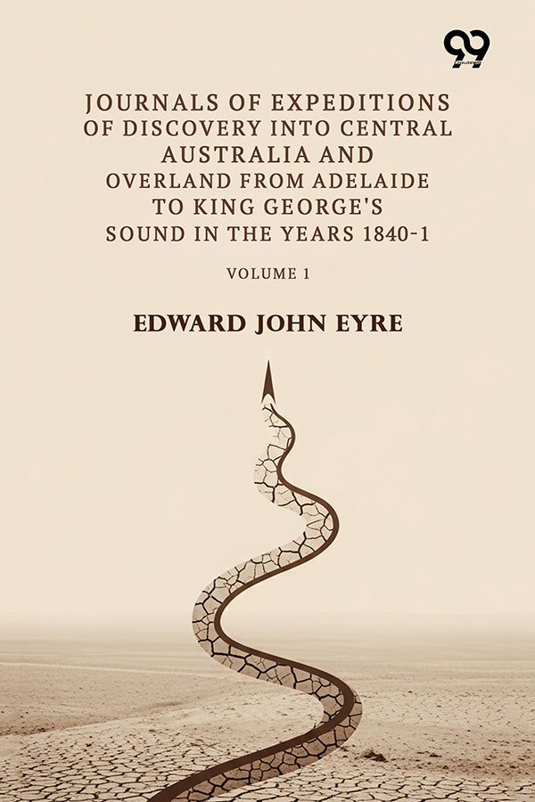 Journals Of Expeditions Of Discovery Into Central Australia And Overland From Adelaide To King George's Sound In The Years 1840-1: Volume 1