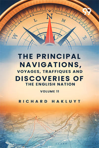 The Principal Navigations, Voyages, Traffiques And Discoveries Of The English Nation: Volume 11