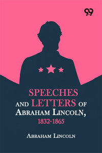 Speeches And Letters Of Abraham Lincoln, 1832-1865