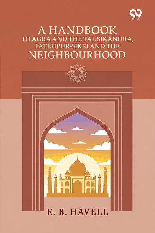 A Handbook To Agra And The Taj, Sikandra, Fatehpur-Sikri And The Neighbourhood