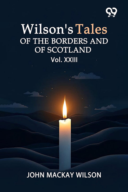 Wilson's Tales Of The Borders And Of Scotland: Vol. XXIII