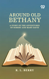 Around Old Bethany: A Story Of The Adventures Of Robert And Mary Davis