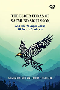 The Elder Eddas Of Saemund Sigfusson: And The Younger Eddas Of Snorre Sturleson