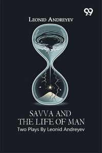 Savva And The Life Of Man: Two Plays By Leonid Andreyev