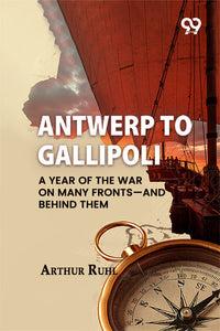 Antwerp To Gallipoli: A Year Of The War On Many Fronts—And Behind Them