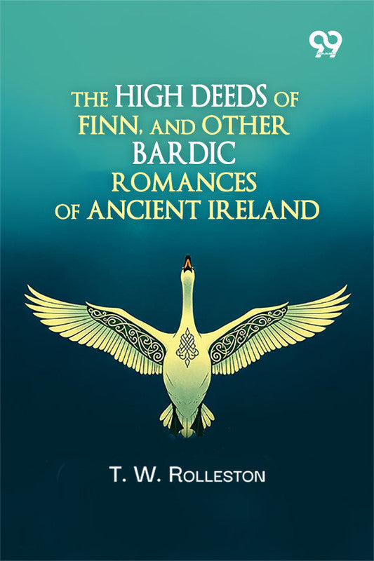 The High Deeds Of Finn, And Other Bardic Romances Of Ancient Ireland
