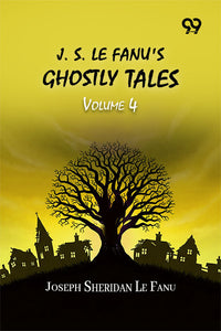 J. S. Le Fanu's Ghostly Tales: Volume 4
