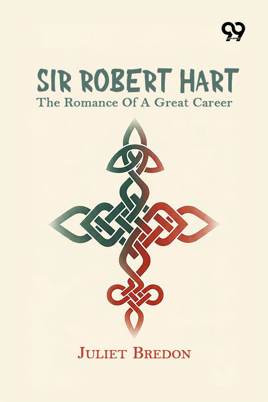 Sir Robert Hart: The Romance Of A Great Career