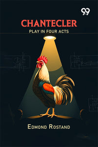 Chantecler: Play In Four Acts