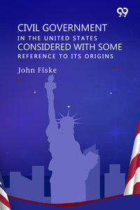 Civil Government In The United States Considered With Some Reference To Its Origins