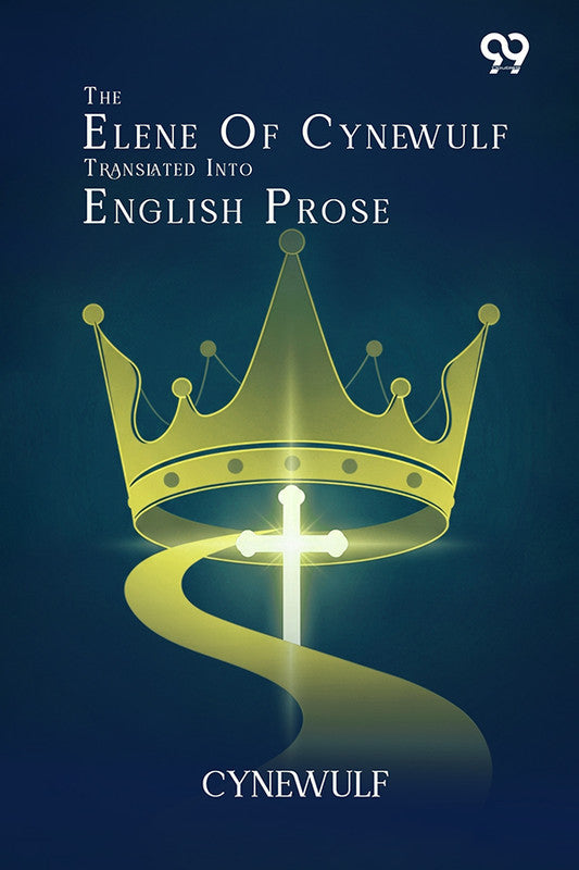 The Elene Of Cynewulf Translated Into English Prose