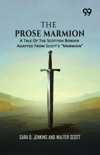 The Prose Marmion: A Tale Of The Scottish Border Adapted From Scott's "Marmion"