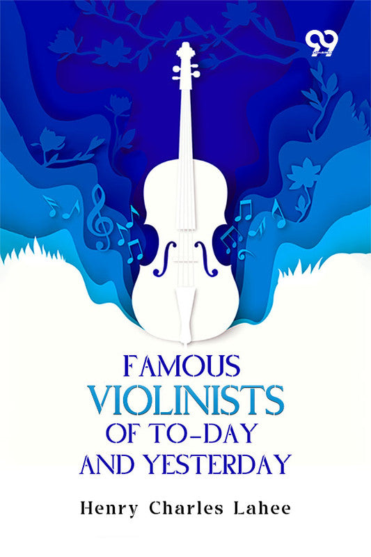 Famous Violinists Of To-Day And Yesterday
