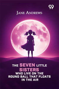 The Seven Little Sisters Who Live On The Round Ball That Floats In The Air