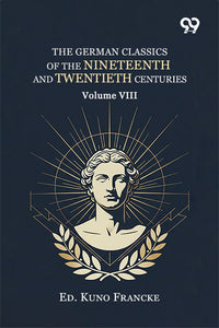 The German Classics Of The Nineteenth And Twentieth Centuries: Volume VIII