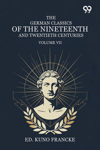 The German Classics Of The Nineteenth And Twentieth Centuries: Volume VII