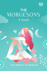 The Morgesons: A Novel