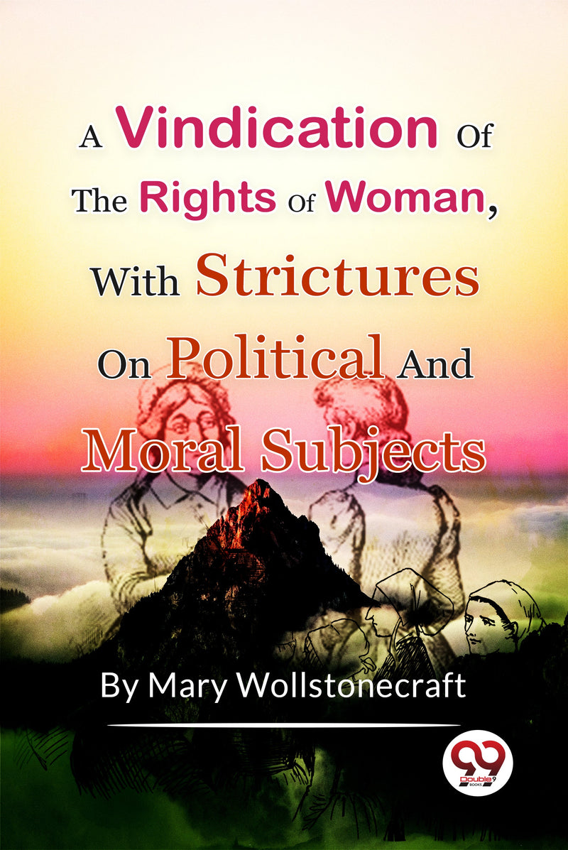 A Vindication of the Rights of Woman,With Strictures On Political And Moral Subjects