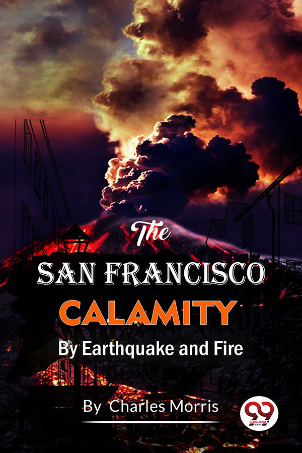 The San Francisco Calamity  By Earthquake And Fire