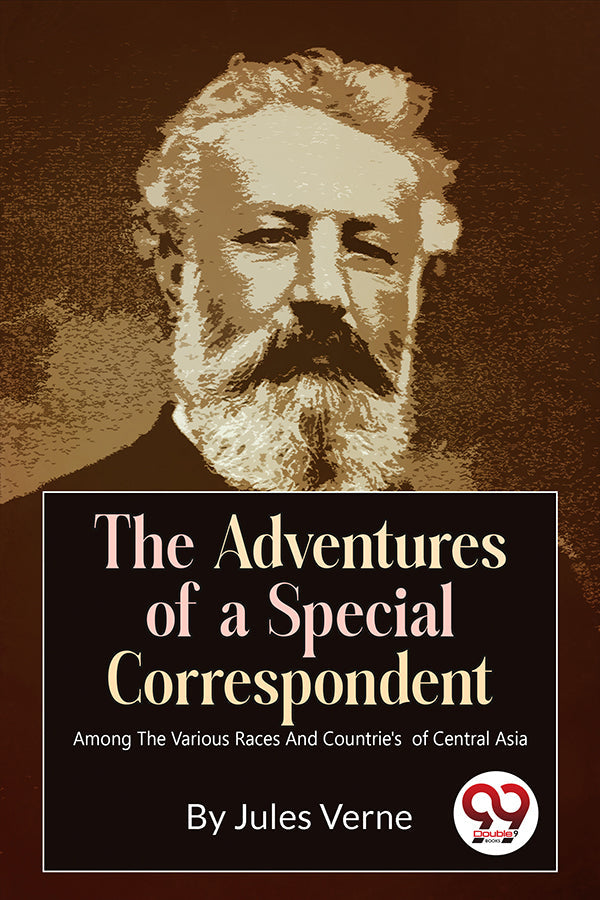 The Adventures Of A Special Correspondent Among The Various Races And Countrie's  of Central Asia