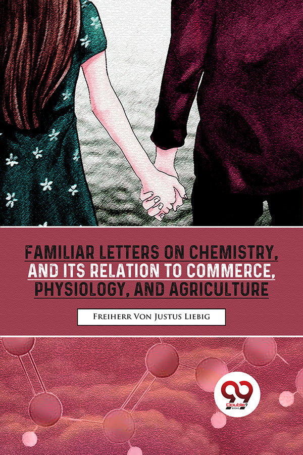 Familiar Letters On Chemistry, And Its Relation To Commerce, Physiology, And Agriculture