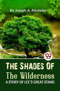 The Shades Of The Wilderness A STORY OF LEE?S GREAT STAND