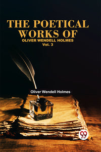 The Poetical Works Of Oliver Wendell Holmes Vol. 3