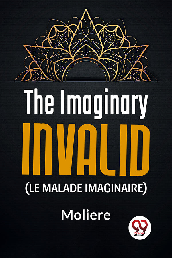 The Imaginary Invalid ( le malade imaginaire)