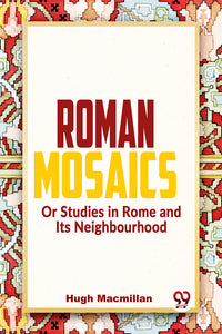 Roman Mosaics Or Studies In Rome And Its Neighbourhood
