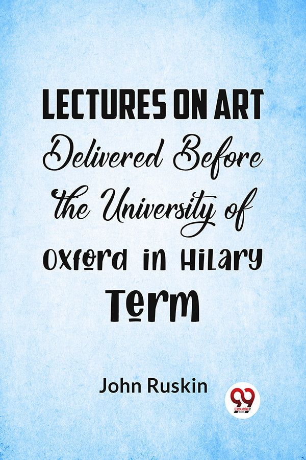 Lectures On Art Delivered Before The University Of Oxford In Hilary Term