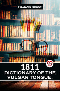 1811 Dictionary Of The Vulgar Tongue.