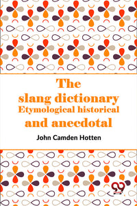 The Slang Dictionary Etymological Historical And Anecdotal