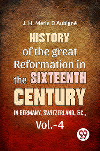History Of The Great Reformation In The Sixteenth Century In Germany, Switzerland, &C.,Vol.-4