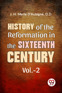 History Of The Reformation In The Sixteenth Century Vol.- 1