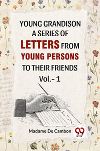 Young Grandison A Series Of Letters From Young Persons To Their Friends Vol. -1