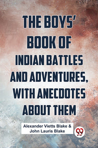 The Boys? Book Of Indian Battles And Adventures, With Anecdotes About Them