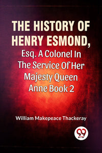 The History Of Henry Esmond, Esq. A Colonel In The Service Of Her Majesty Queen Anne book 2