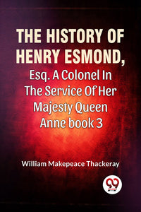 The History Of Henry Esmond, Esq. A Colonel In The Service Of Her Majesty Queen Anne book 3