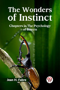The Wonders Of Instinct Chapters In The Psychology Of Insects