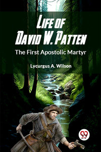 Life Of David W. Patten The First Apostolic Martyr