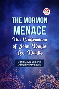 The Mormon Menace  The Confessions Of John Doyle Lee, Danite